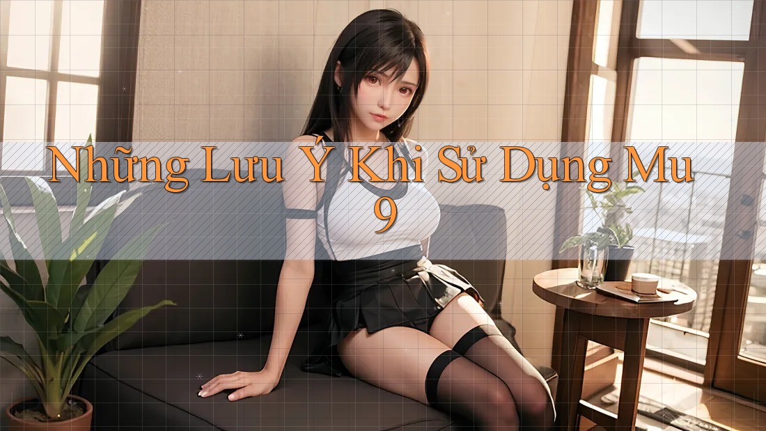 Những Lưu Ý Khi Sử Dụng Mu9 Những Lưu Ý Khi Sử Dụng Mu9