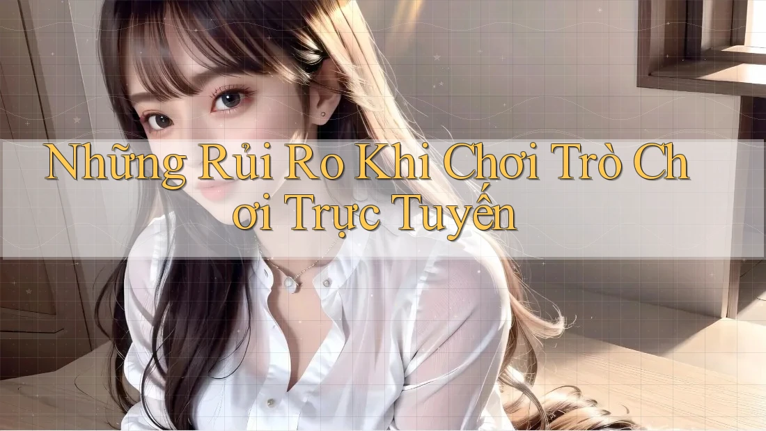 Những Rủi Ro Khi Chơi Trò Chơi Trực Tuyến