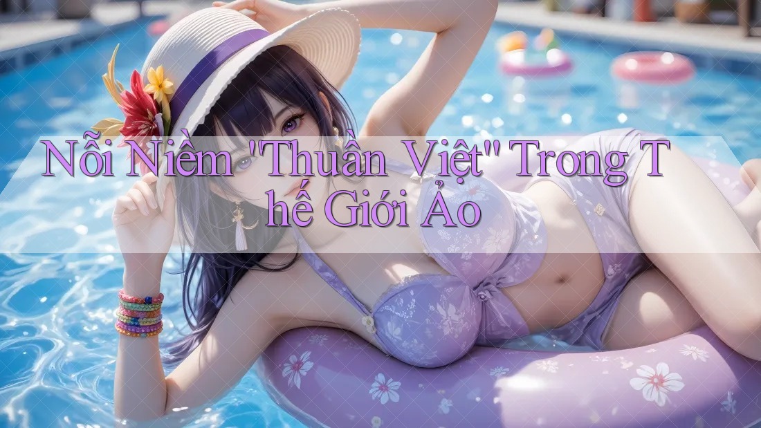 Nỗi Niềm “Thuần Việt” Trong Thế Giới Ảo