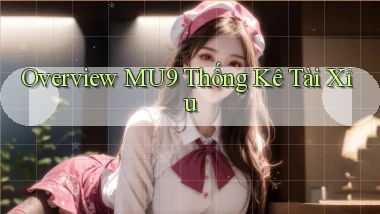 overview mu9 thống kê tài xỉu