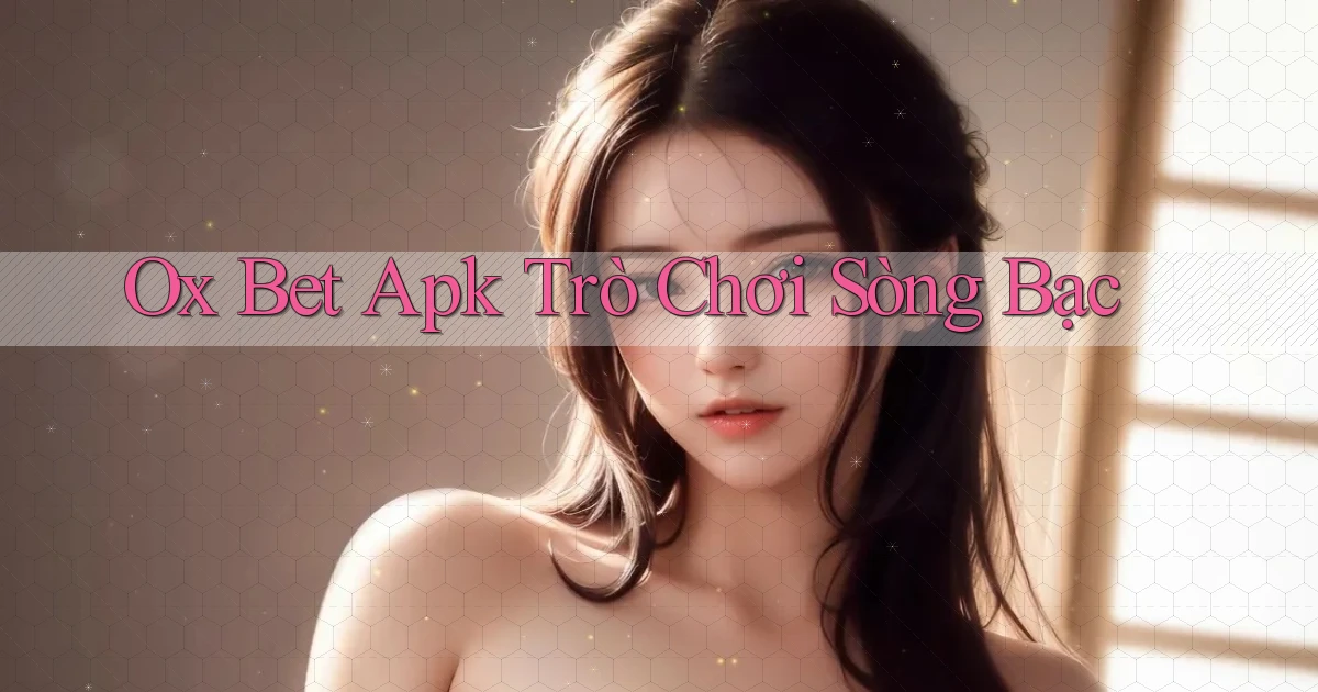 ox bet apk trò chơi sòng bạc