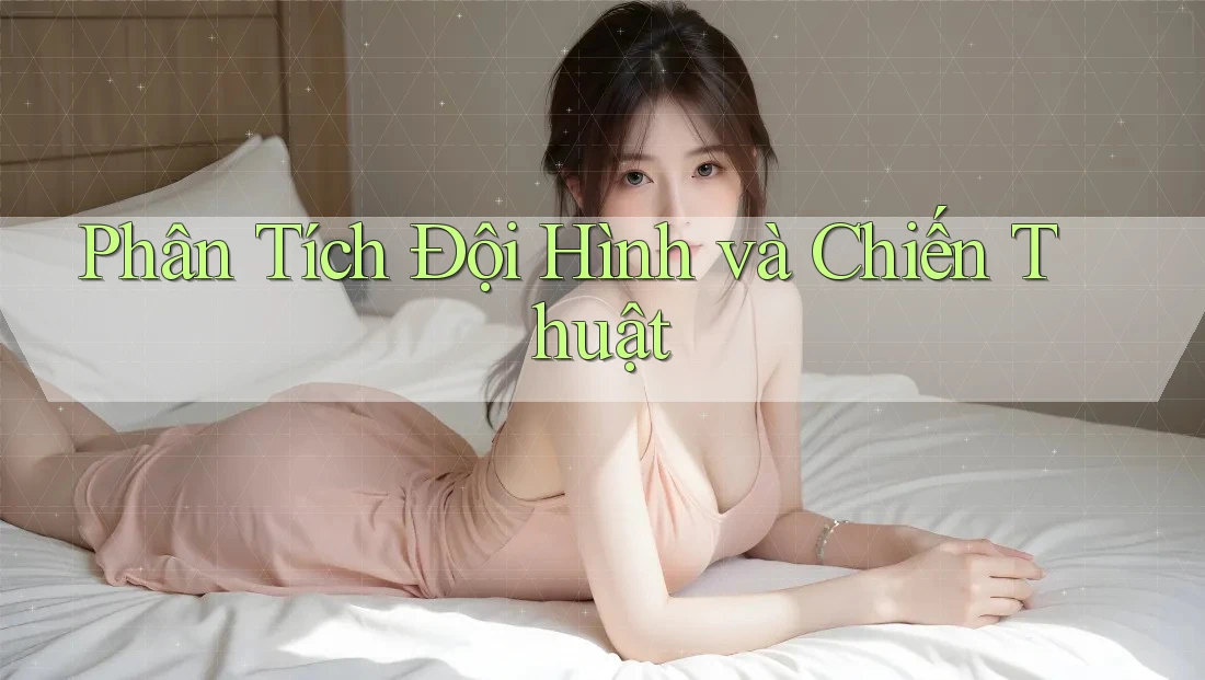 Phân Tích Đội Hình và Chiến Thuật Phân Tích Đội Hình và Chiến Thuật