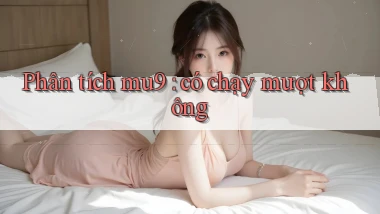 Phân tích mu9 có chạy mượt không