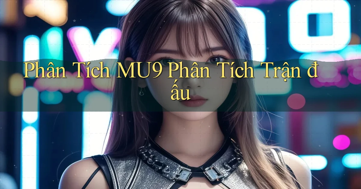 phân tích mu9 phân tích trận đấu