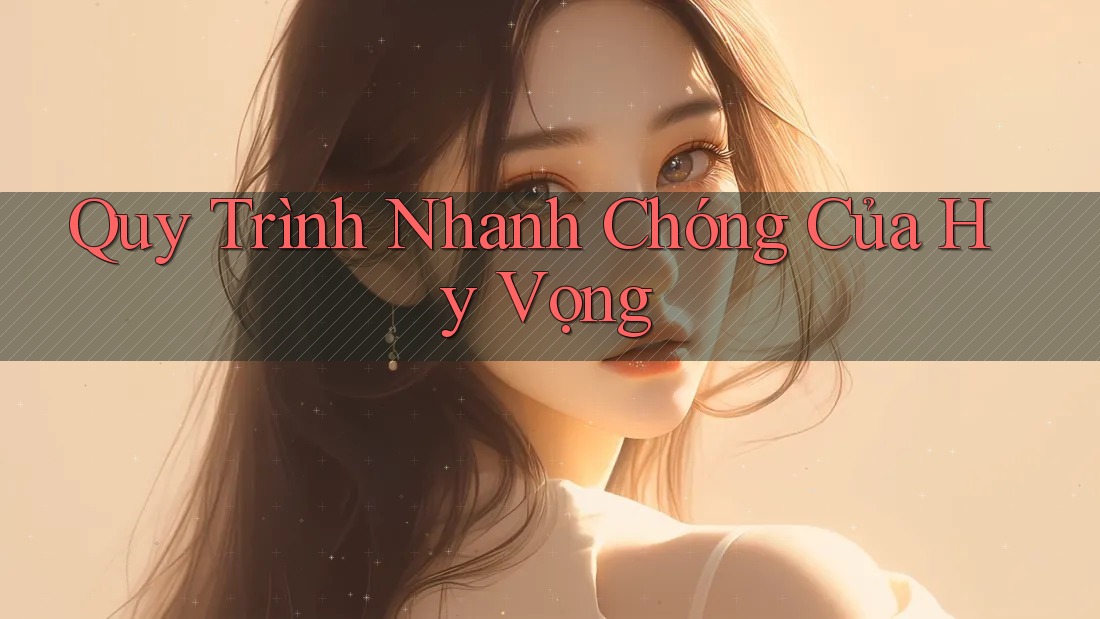 Quy Trình Nhanh Chóng Của Hy Vọng