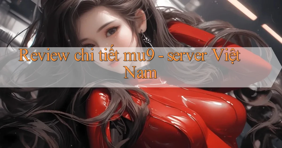Review chi tiết mu9   server Việt Nam
