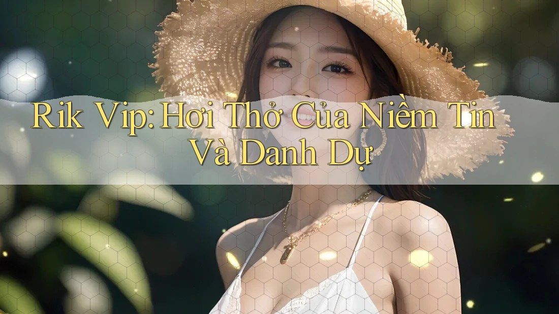 Rik Vip: Hơi Thở Của Niềm Tin Và Danh Dự