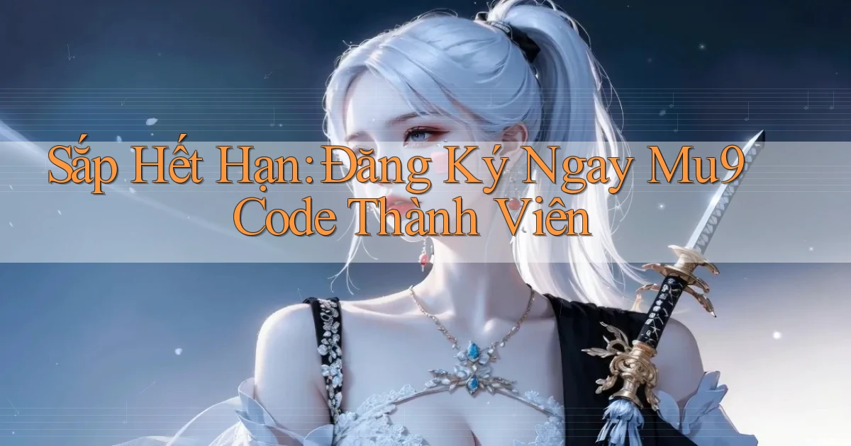 sắp hết hạn đăng ký ngay mu9 code thành viên