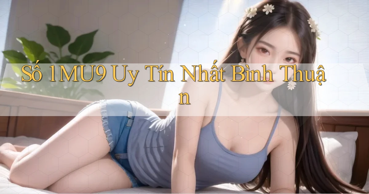 số 1 mu9 uy tín nhất Bình Thuận