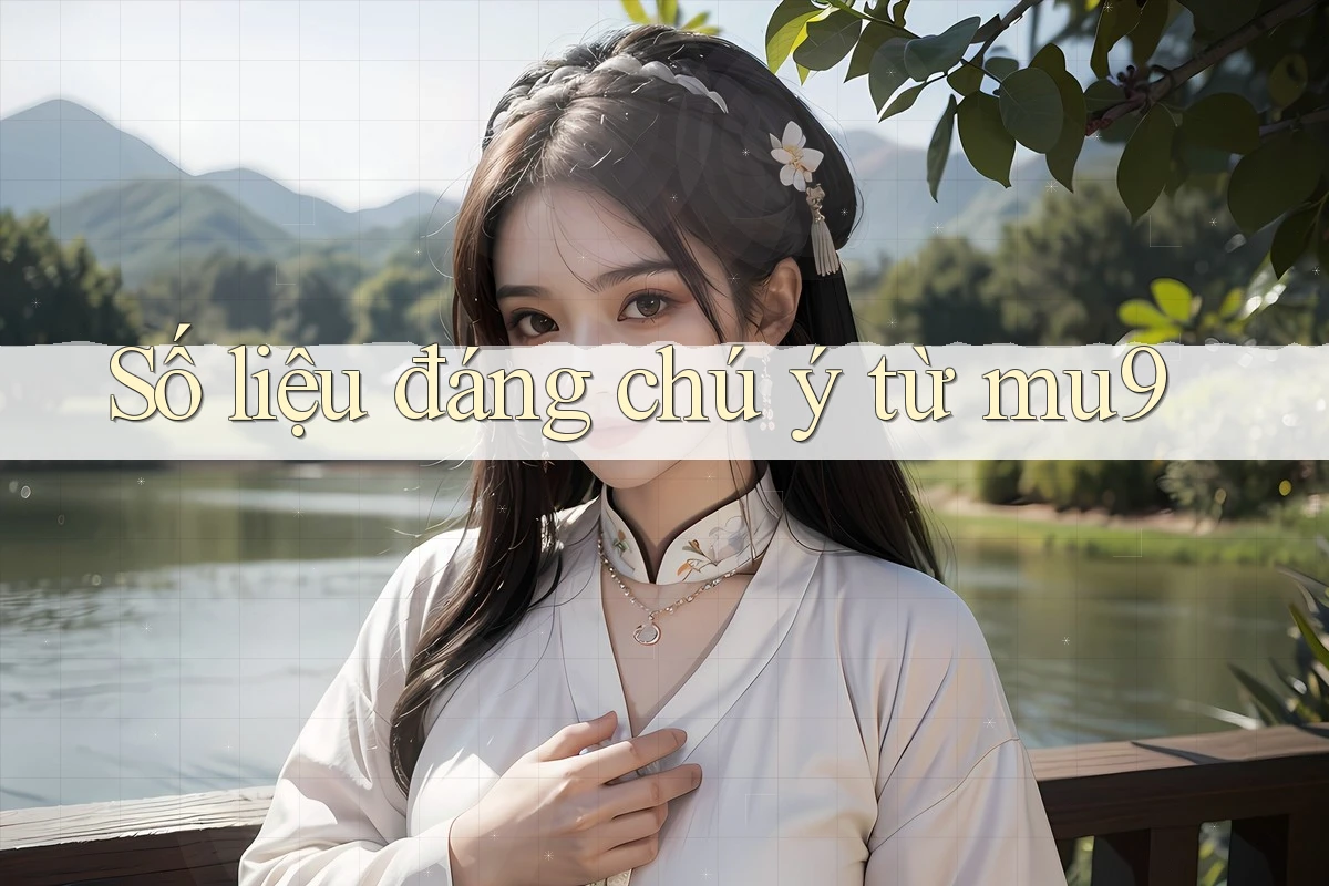 Số liệu đáng chú ý từ mu9
