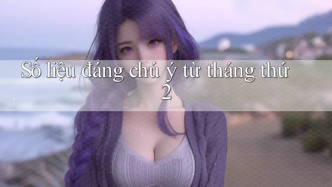 Số liệu đáng chú ý từ tháng thứ 2