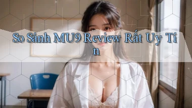 so sánh mu9 review rất uy tín