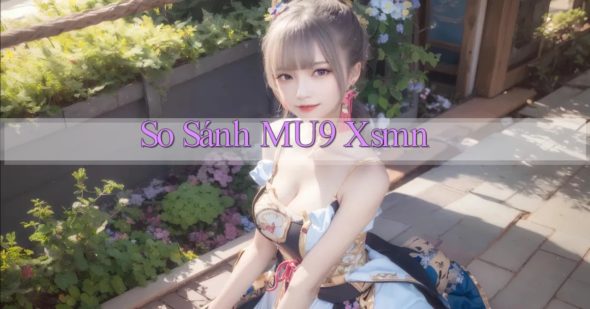 so sánh mu9 xsmn