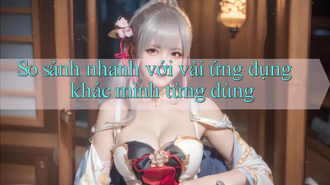 So sánh nhanh với vài ứng dụng khác mình từng dùng