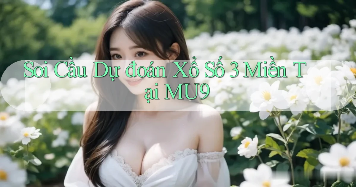 soi cầu dự đoán xổ số 3 miền tại mu9