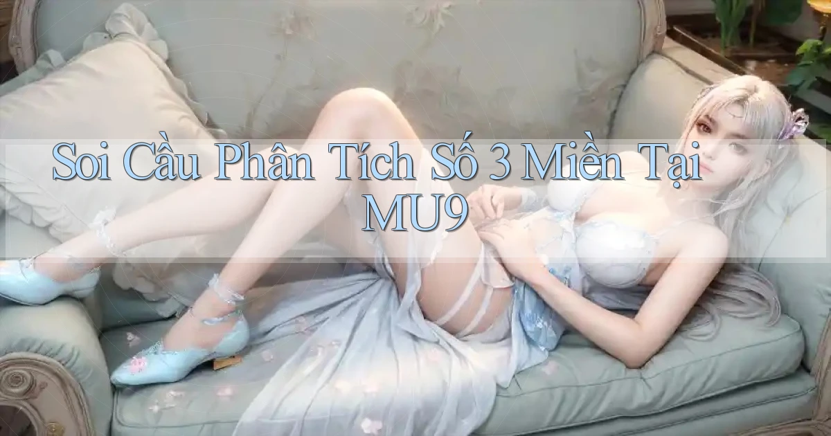 soi cầu phân tích số 3 miền tại mu9