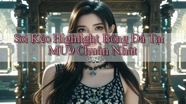 soi kèo highlight bóng đá tại mu9 chuẩn nhất