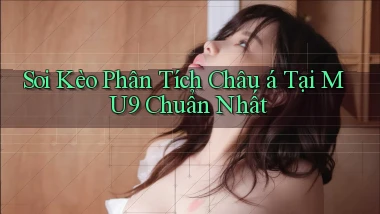 soi kèo phân tích châu á tại mu9 chuẩn nhất
