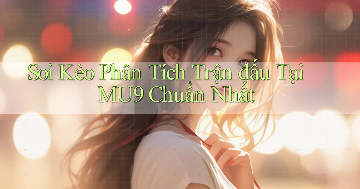 soi kèo phân tích trận đấu tại mu9 chuẩn nhất