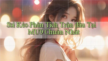 soi kèo phân tích trận đấu tại mu9 chuẩn nhất
