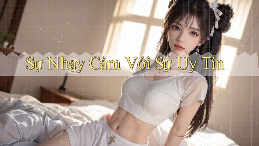 Sự Nhạy Cảm Với Sự Uy Tín Sự Nhạy Cảm Với Sự Uy Tín