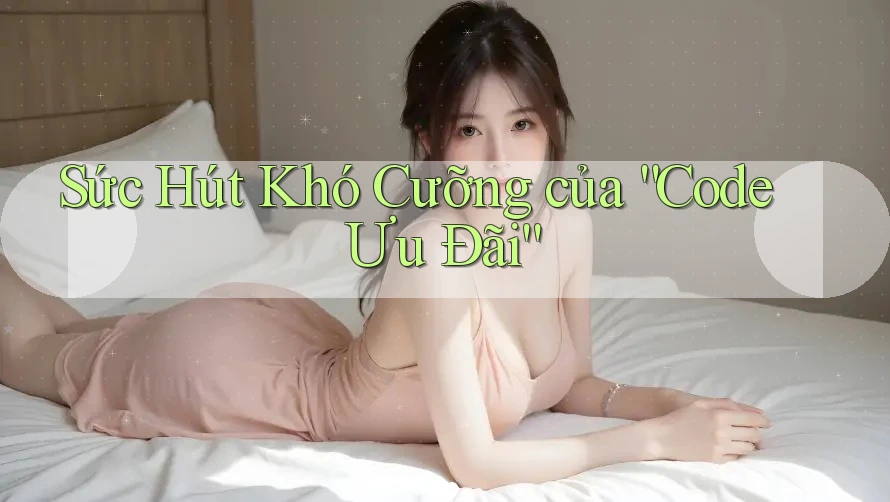 Sức Hút Khó Cưỡng của “Code Ưu Đãi”