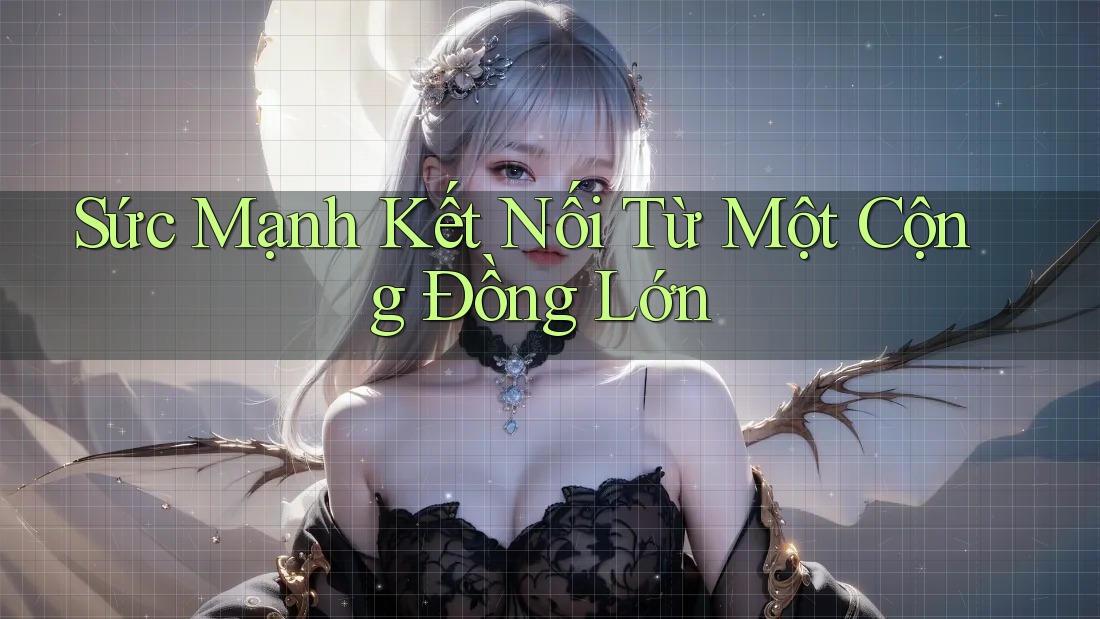 Sức Mạnh Kết Nối Từ Một Cộng Đồng Lớn