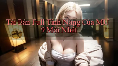 tải bản full tính năng của mu9 mới nhất