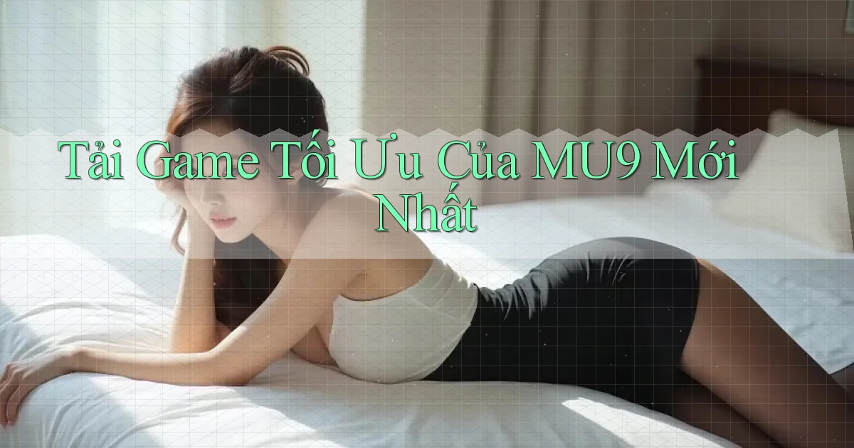 tải game tối ưu của mu9 mới nhất