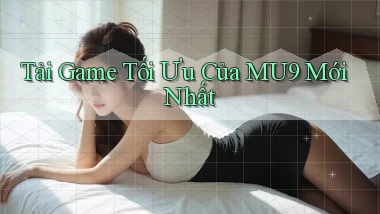 tải game tối ưu của mu9 mới nhất