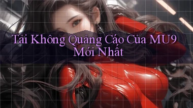 tải không quảng cáo của mu9 mới nhất