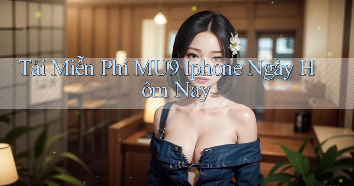 tải miễn phí mu9 iphone ngày hôm nay