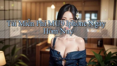 tải miễn phí mu9 iphone ngày hôm nay