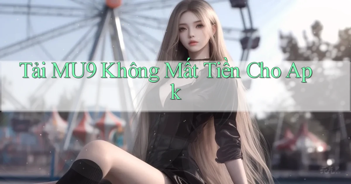 tải mu9 không mất tiền cho apk