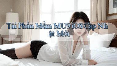 tải phần mềm mu9 ios cập nhật mới
