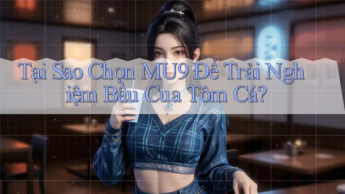 Tại Sao Chọn MU9 Để Trải Nghiệm Bầu Cua Tôm Cá? Tại Sao Chọn MU9 Để Trải Nghiệm Bầu Cua Tôm Cá?
