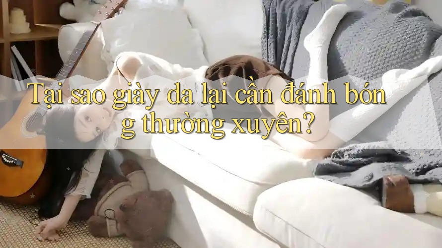Tại sao giày da lại cần đánh bóng thường xuyên?