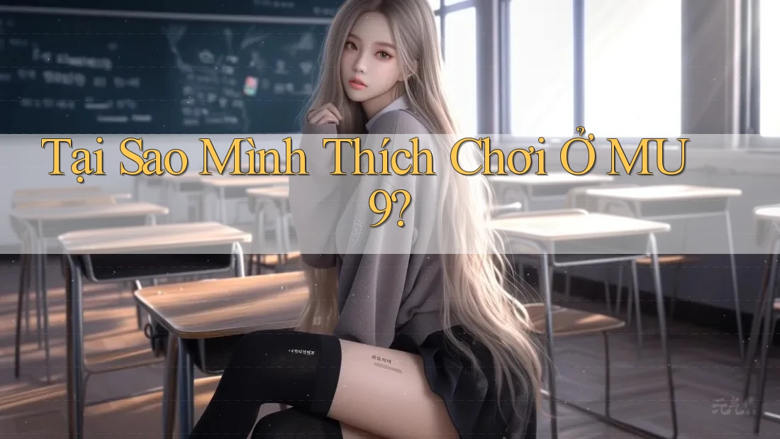 Tại Sao Mình Thích Chơi Ở MU9?