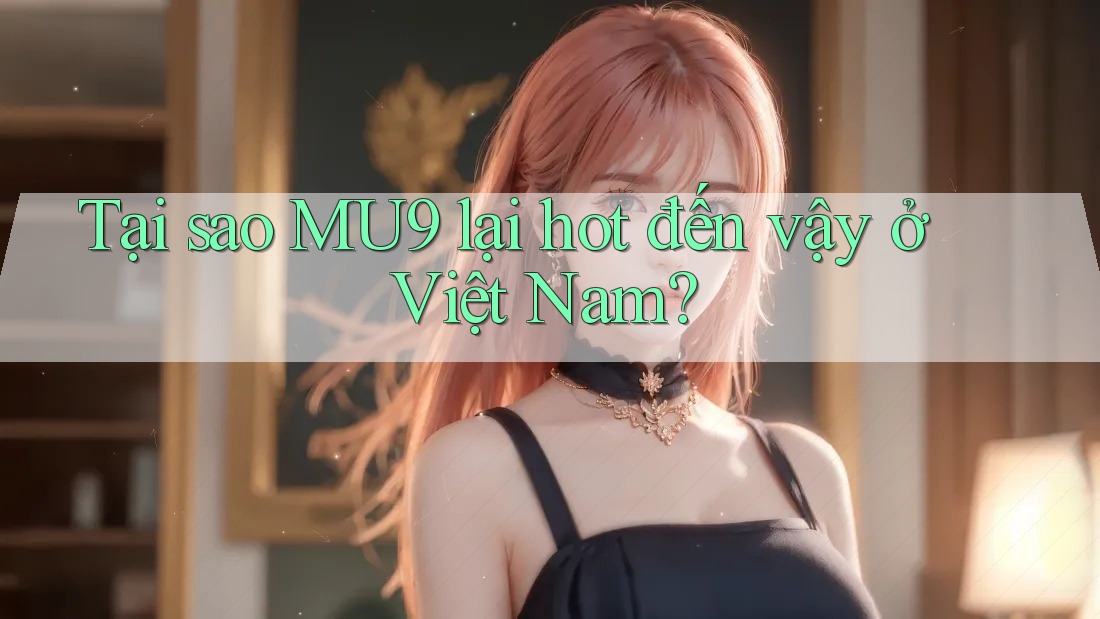 Tại sao MU9 lại hot đến vậy ở Việt Nam?