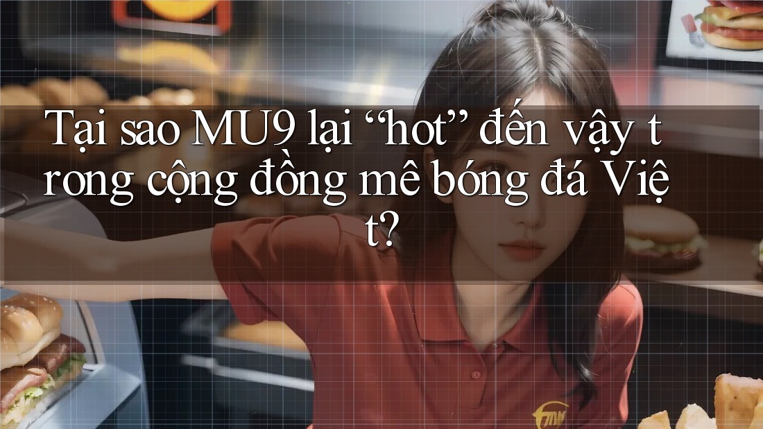 Tại sao MU9 lại “hot” đến vậy trong cộng đồng mê bóng đá Việt? Tại sao MU9 lại “hot” đến vậy trong cộng đồng mê bóng đá Việt?