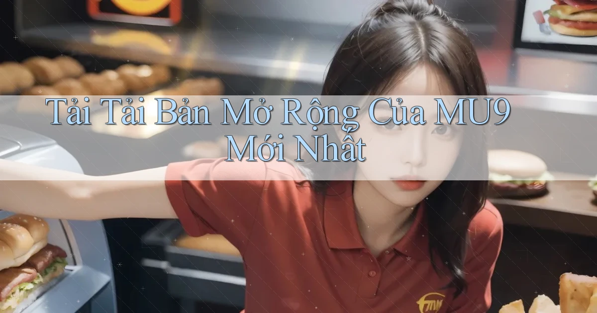 tải tải bản mở rộng của mu9 mới nhất