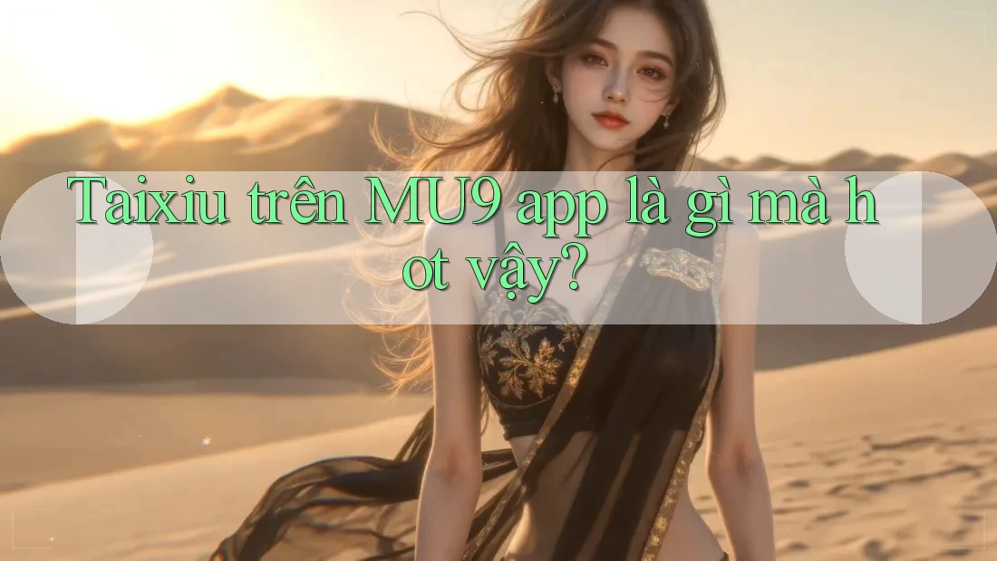 Taixiu trên MU9 app là gì mà hot vậy?