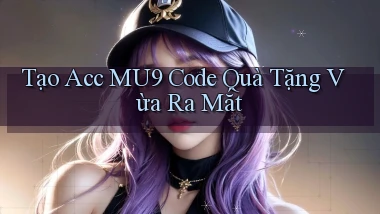 tạo acc mu9 code quà tặng vừa ra mắt