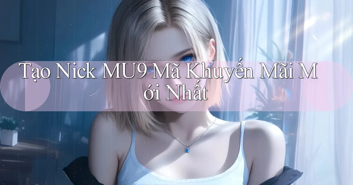 tạo nick mu9 mã khuyến mãi mới nhất