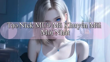 tạo nick mu9 mã khuyến mãi mới nhất