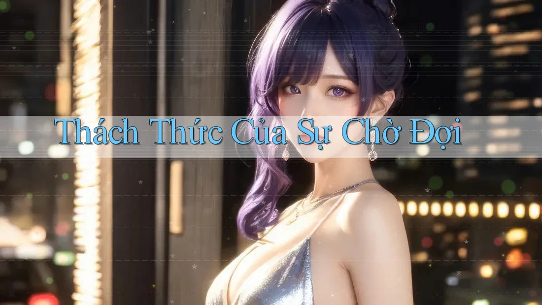 Thách Thức Của Sự Chờ Đợi Thách Thức Của Sự Chờ Đợi