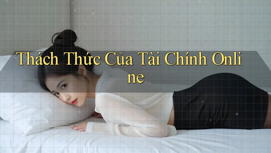 Thách Thức Của Tài Chính Online Thách Thức Của Tài Chính Online