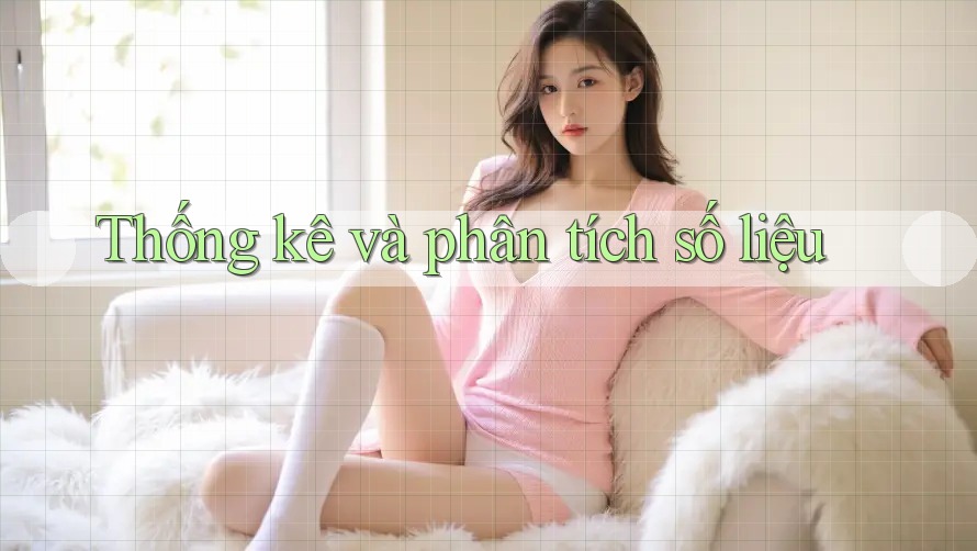 Thống kê và phân tích số liệu Thống kê và phân tích số liệu