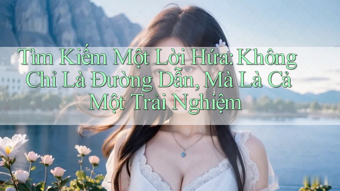 Tìm Kiếm Một Lời Hứa: Không Chỉ Là Đường Dẫn, Mà Là Cả Một Trải Nghiệm