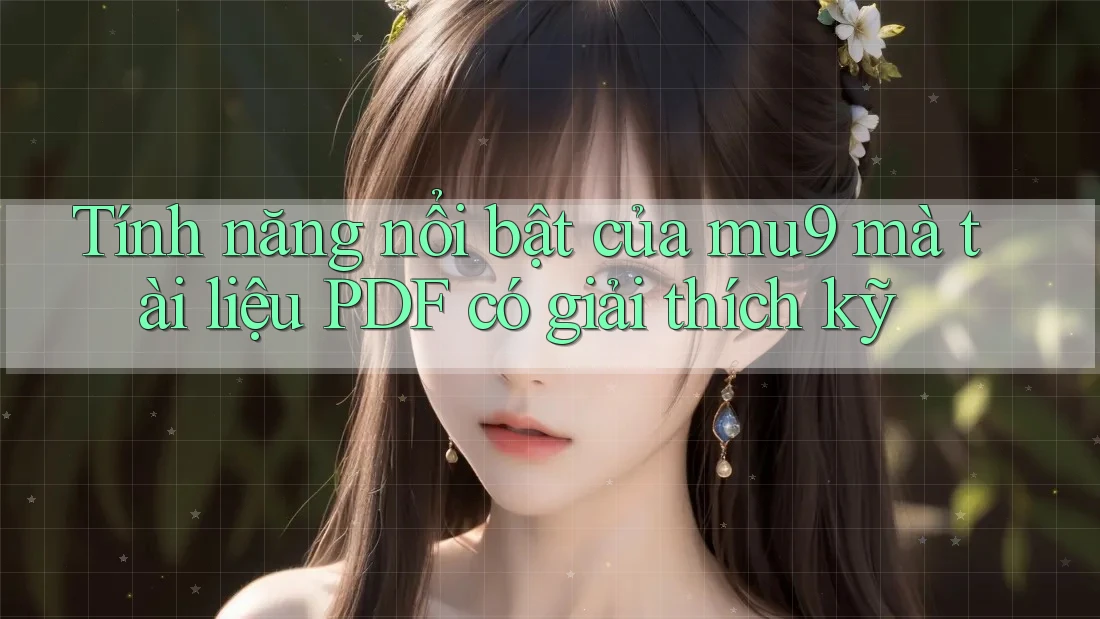 Tính năng nổi bật của mu9 mà tài liệu PDF có giải thích kỹ Tính năng nổi bật của mu9 mà tài liệu PDF có giải thích kỹ